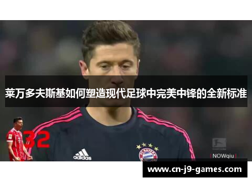 莱万多夫斯基如何塑造现代足球中完美中锋的全新标准