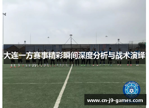 大连一方赛事精彩瞬间深度分析与战术演绎