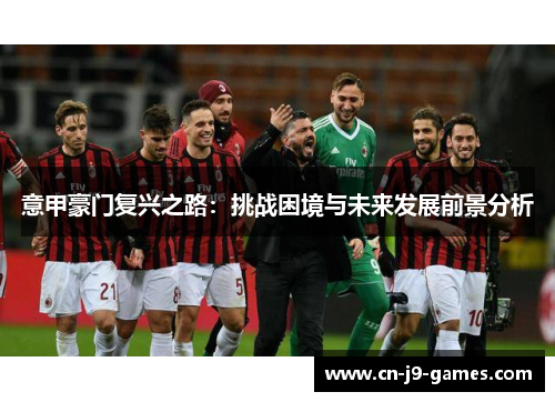 意甲豪门复兴之路：挑战困境与未来发展前景分析