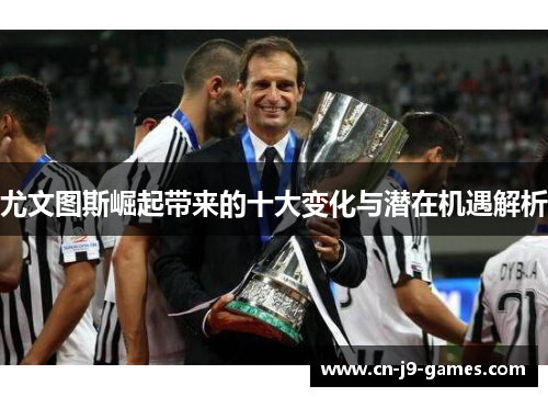 尤文图斯崛起带来的十大变化与潜在机遇解析