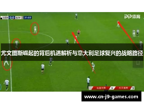 尤文图斯崛起的背后机遇解析与意大利足球复兴的战略路径