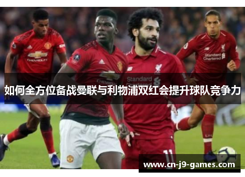 如何全方位备战曼联与利物浦双红会提升球队竞争力