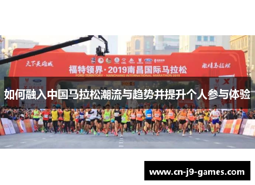 如何融入中国马拉松潮流与趋势并提升个人参与体验