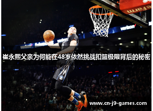 崔永熙父亲为何能在48岁依然挑战扣篮极限背后的秘密