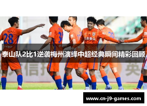 泰山队2比1逆袭梅州演绎中超经典瞬间精彩回顾