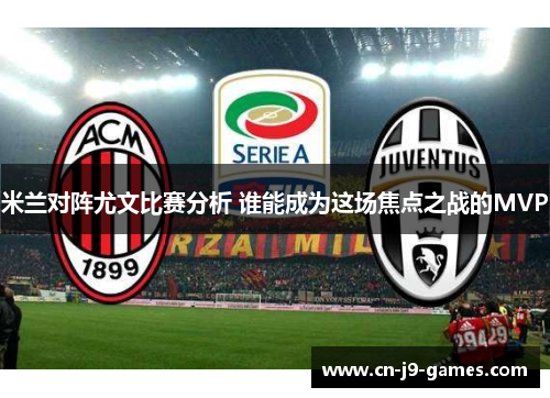 米兰对阵尤文比赛分析 谁能成为这场焦点之战的MVP