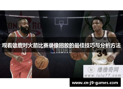 观看雄鹿对火箭比赛录像回放的最佳技巧与分析方法