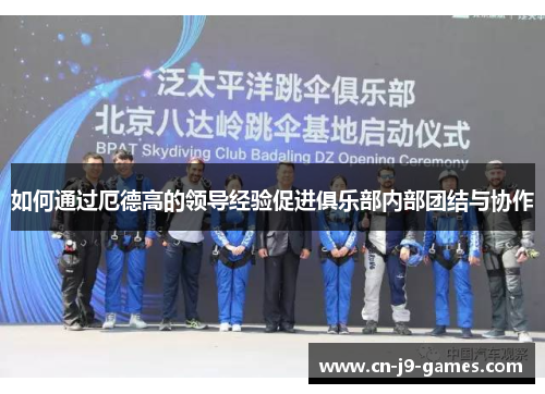 如何通过厄德高的领导经验促进俱乐部内部团结与协作