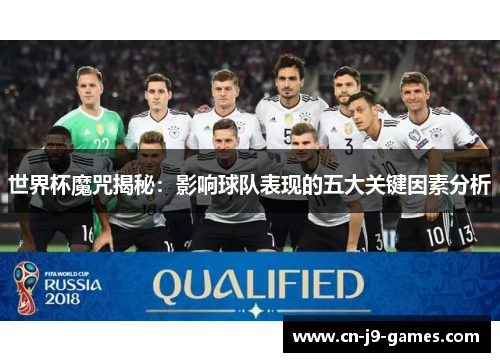 世界杯魔咒揭秘：影响球队表现的五大关键因素分析