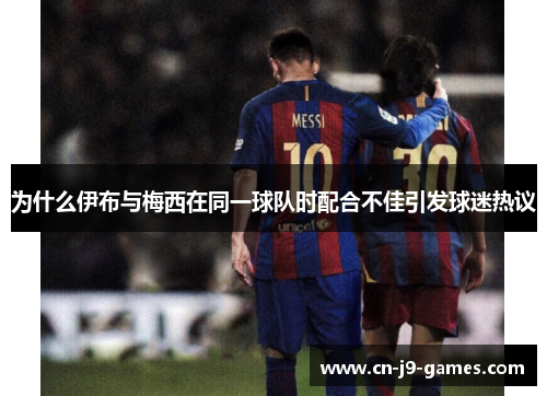 为什么伊布与梅西在同一球队时配合不佳引发球迷热议