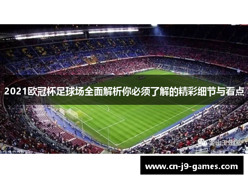 2021欧冠杯足球场全面解析你必须了解的精彩细节与看点