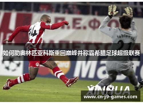如何助奥林匹亚科斯重回巅峰并称霸希腊足球超级联赛