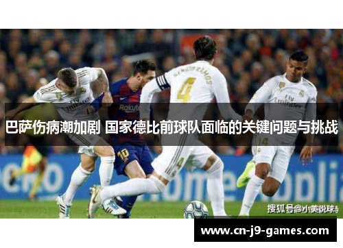 巴萨伤病潮加剧 国家德比前球队面临的关键问题与挑战