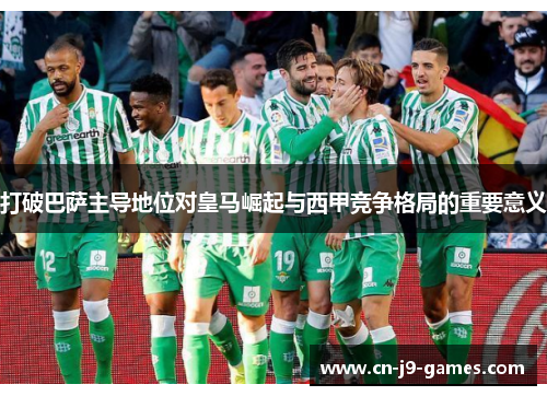 打破巴萨主导地位对皇马崛起与西甲竞争格局的重要意义