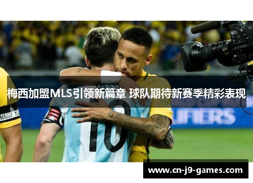 梅西加盟MLS引领新篇章 球队期待新赛季精彩表现
