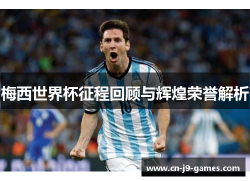 梅西世界杯征程回顾与辉煌荣誉解析
