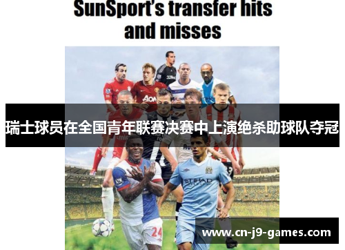 瑞士球员在全国青年联赛决赛中上演绝杀助球队夺冠