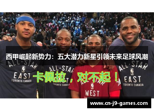 西甲崛起新势力：五大潜力新星引领未来足球风潮