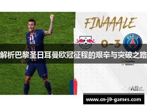 解析巴黎圣日耳曼欧冠征程的艰辛与突破之路
