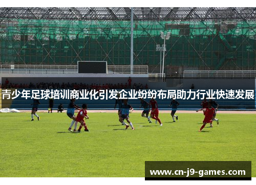 青少年足球培训商业化引发企业纷纷布局助力行业快速发展