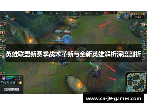 英雄联盟新赛季战术革新与全新英雄解析深度剖析